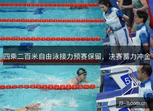 四乘二百米自由泳接力预赛保留,决赛蓄力冲金 四乘二百米自由泳接力预赛保留,决赛蓄力冲金